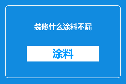 装修什么涂料不漏(如何选择合适的涂料避免装修时出现渗漏问题？)
