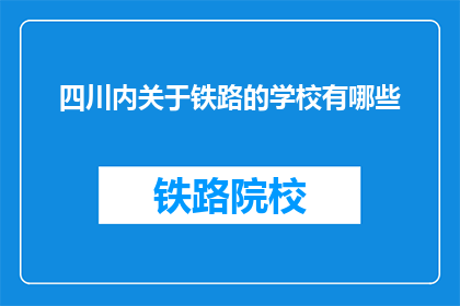 四川内关于铁路的学校有哪些(四川内有哪些铁路相关专业的学校？)