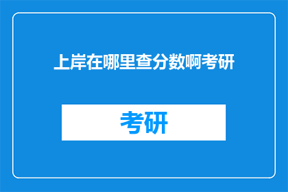 上岸在哪里查分数啊考研(如何查询考研分数？上岸的你在哪里查分？)
