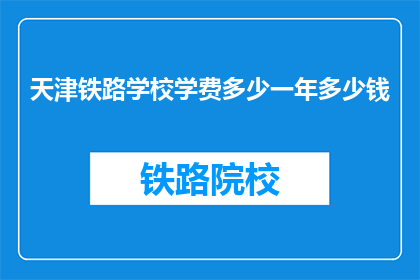 天津铁路学校学费多少一年多少钱(天津铁路学校一年学费是多少？)