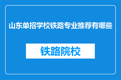 山东单招学校铁路专业推荐有哪些(山东单招学校铁路专业推荐有哪些？)