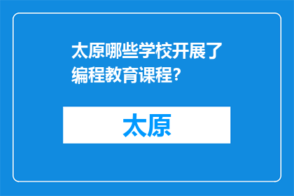太原哪些学校开展了编程教育课程？(太原有哪些学校提供编程教育课程？)