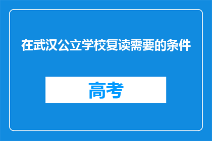 在武汉公立学校复读需要的条件(武汉公立学校复读需要满足哪些条件？)