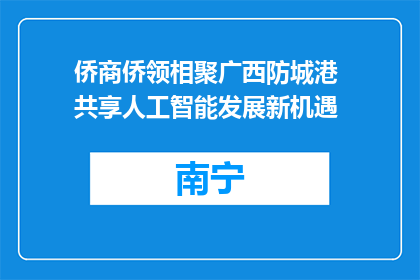 侨商侨领相聚广西防城港 共享人工智能发展新机遇