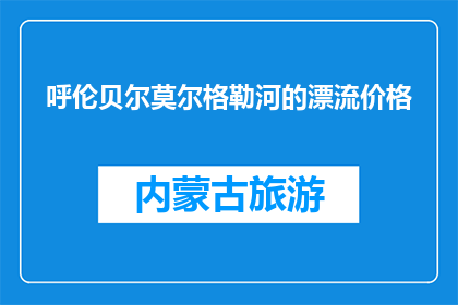 呼伦贝尔莫尔格勒河的漂流价格(呼伦贝尔莫尔格勒河漂流价格是多少？)