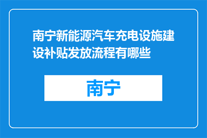 南宁新能源汽车充电设施建设补贴发放流程有哪些(南宁新能源汽车充电设施建设补贴发放流程是怎样的？)