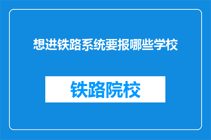 想进铁路系统要报哪些学校(如何报考进入铁路系统？)