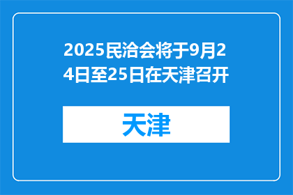 2025民洽会将于9月24日至25日在天津召开