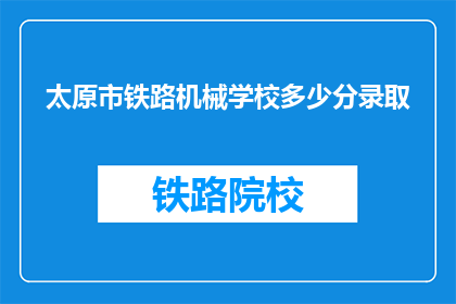 太原市铁路机械学校多少分录取(太原市铁路机械学校录取分数线是多少？)