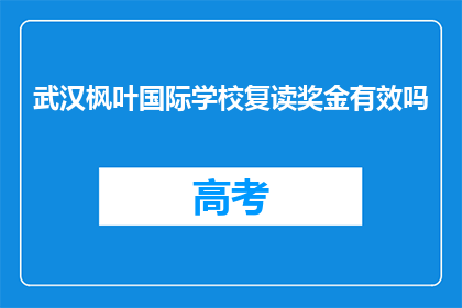 武汉枫叶国际学校复读奖金有效吗(武汉枫叶国际学校复读奖金是否有效？)