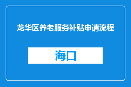 龙华区养老服务补贴申请流程(如何申请龙华区养老服务补贴？)