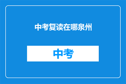 中考复读在哪泉州(泉州中考复读选择指南：在哪里可以？)