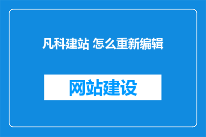 凡科建站 怎么重新编辑(如何重新编辑凡科建站？)