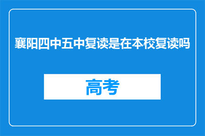 襄阳四中五中复读是在本校复读吗(襄阳四中和五中复读生是否在本校进行？)