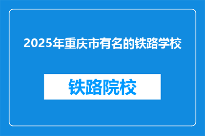 2025年重庆市有名的铁路学校