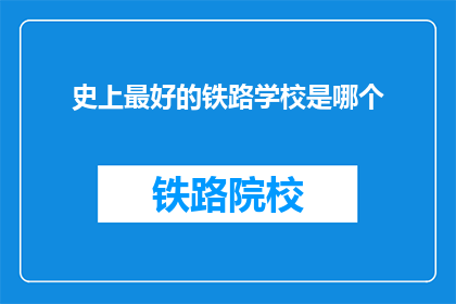 史上最好的铁路学校是哪个(历史上，哪所铁路学校培养出了最优秀的铁路工程师？)