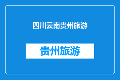 四川云南贵州旅游(四川云南贵州，哪个省份的旅游体验最令人难忘？)