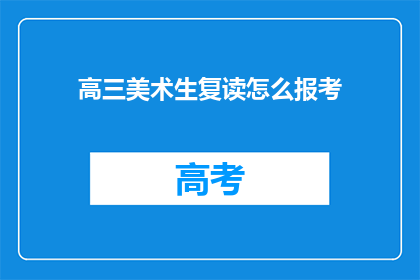 高三美术生复读怎么报考(高三美术生如何复读后报考大学？)