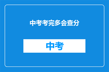 中考考完多会查分(中考结束后多久能查分？)