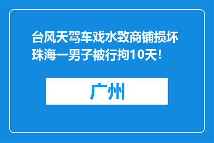 台风天驾车戏水致商铺损坏 珠海一男子被行拘10天！