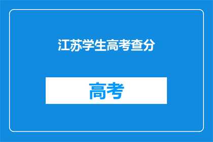 江苏学生高考查分(江苏学生高考成绩如何查询？)