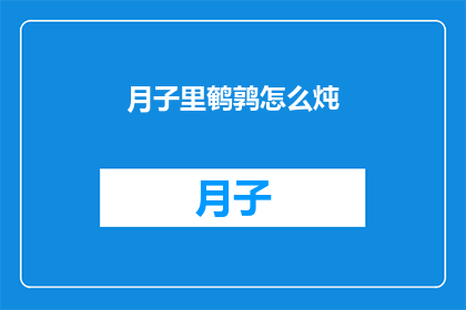 月子里鹌鹑怎么炖(如何炖制月子期间的鹌鹑？)