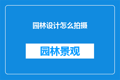 园林设计怎么拍摄(如何拍摄园林设计？)