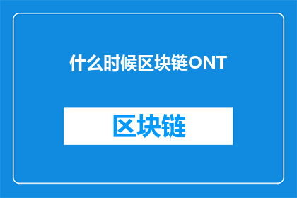 什么时候区块链ONT(何时能见证ONT区块链的辉煌？)