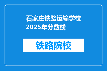 石家庄铁路运输学校2025年分数线(石家庄铁路运输学校2025年分数线是多少？)