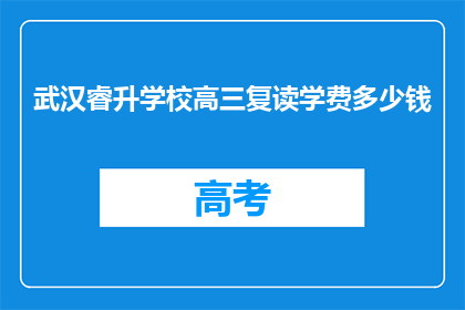 武汉睿升学校高三复读学费多少钱(武汉睿升学校高三复读学费是多少？)