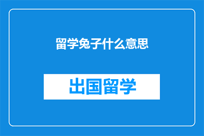 留学兔子什么意思(留学兔子：含义何在？)