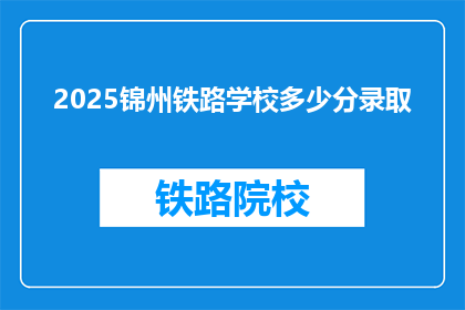 2025锦州铁路学校多少分录取(2025年锦州铁路学校录取分数线是多少？)