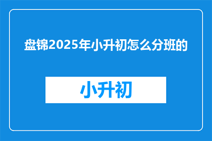 盘锦2025年小升初怎么分班的(盘锦2025年小升初分班机制如何确定？)