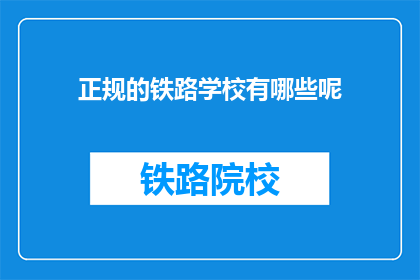 正规的铁路学校有哪些呢(哪些铁路学校是正规的？)