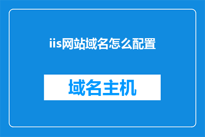iis网站域名怎么配置(如何配置IIS网站以正确解析域名？)