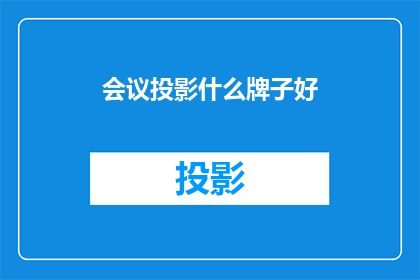 会议投影什么牌子好(会议投影设备哪个品牌好？)