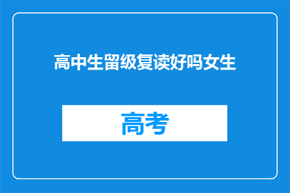 高中生留级复读好吗女生(是否适合高中生复读？女生留级复读的利弊分析)