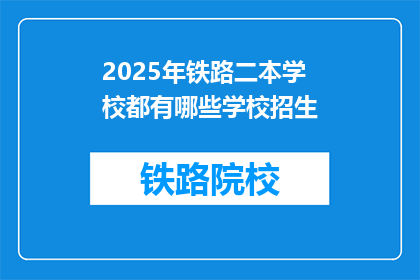 2025年铁路二本学校都有哪些学校招生(2025年，哪些二本铁路学校正在招生？)