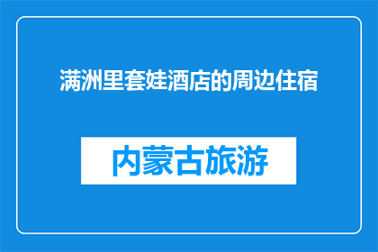 满洲里套娃酒店的周边住宿(满洲里套娃酒店周边住宿情况如何？)