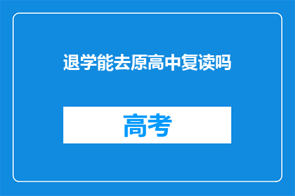 退学能去原高中复读吗(原高中退学后，能否复读？)