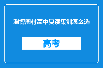 淄博周村高中复读集训怎么选(如何为淄博周村高中复读生选择集训课程？)