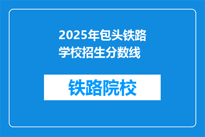 2025年包头铁路学校招生分数线(2025年包头铁路学校招生分数线是多少？)