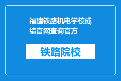 福建铁路机电学校成绩官网查询官方(如何查询福建铁路机电学校的成绩？)
