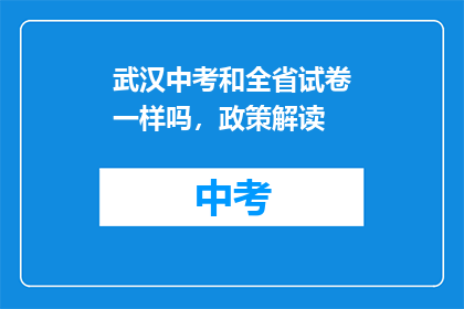 武汉中考和全省试卷一样吗，政策解读(武汉中考试卷是否与全省一致？政策解读详解)