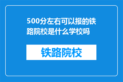 500分左右可以报的铁路院校是什么学校吗(500分左右能报考哪些铁路院校？)