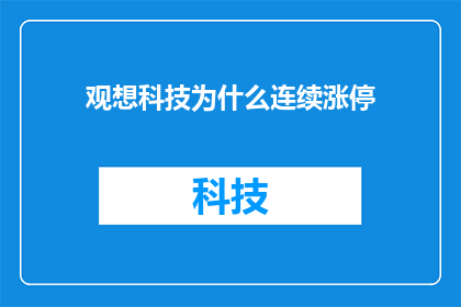 观想科技为什么连续涨停(观想科技连续涨停背后的原因是什么？)