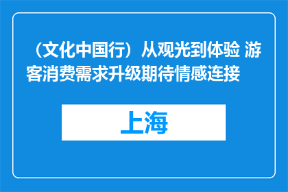 （文化中国行）从观光到体验 游客消费需求升级期待情感连接