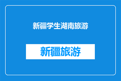 新疆学生湖南旅游(新疆学生湖南旅游，你期待吗？)