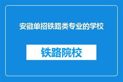 安徽单招铁路类专业的学校(安徽地区有哪些学校提供铁路类专业的单招？)