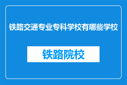 铁路交通专业专科学校有哪些学校(哪些铁路交通专业专科学校值得一提？)